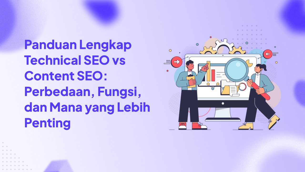 Panduan Lengkap Technical SEO vs Content SEO: Perbedaan, Fungsi, dan Mana yang Lebih Penting