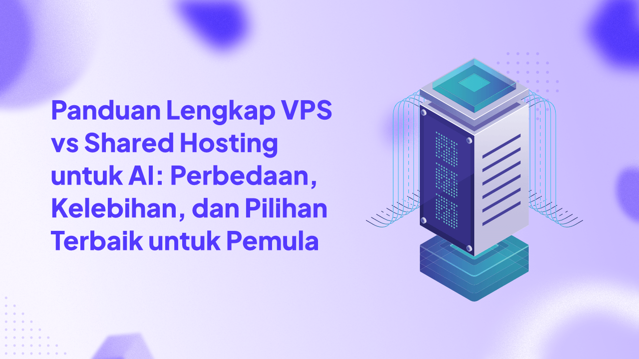 Panduan Lengkap VPS vs Shared Hosting untuk AI: Perbedaan, Kelebihan, dan Pilihan Terbaik untuk Pemula