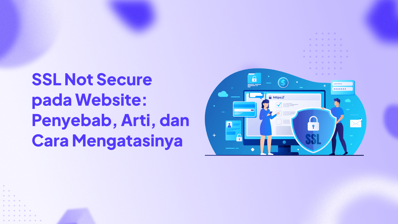 SSL Not Secure pada Website: Penyebab, Arti, dan Cara Mengatasinya