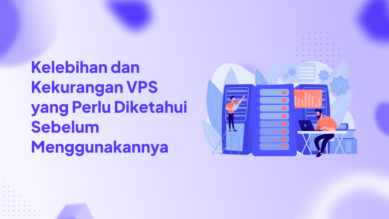 Kelebihan dan Kekurangan VPS yang Perlu Diketahui Sebelum Menggunakannya